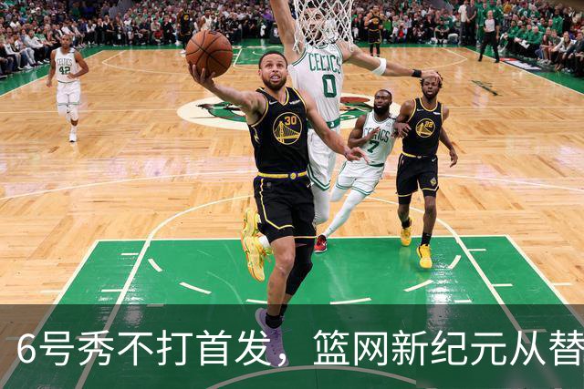 6号秀不打首发，篮网新纪元从替补席开始